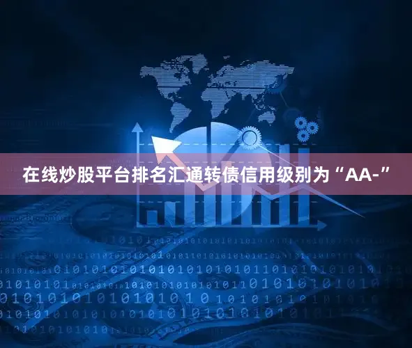 在线炒股平台排名汇通转债信用级别为“AA-”