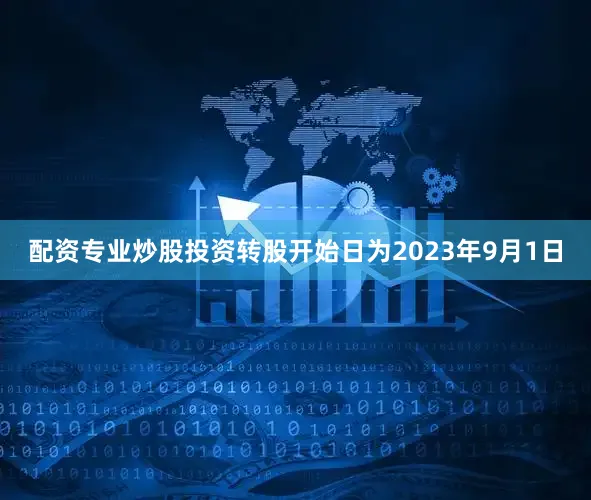 配资专业炒股投资转股开始日为2023年9月1日
