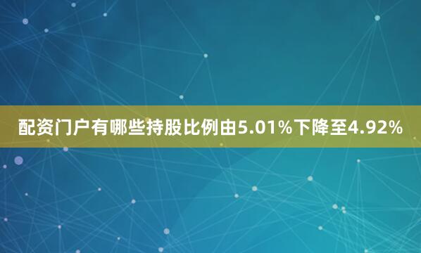 配资门户有哪些持股比例由5.01%下降至4.92%