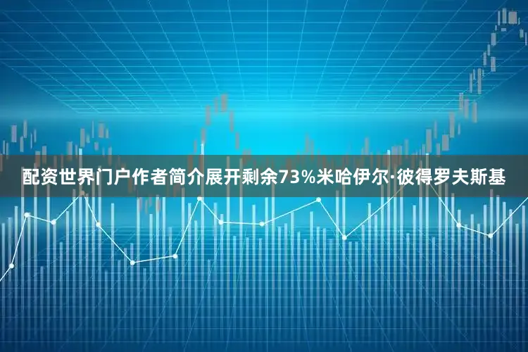 配资世界门户作者简介展开剩余73%米哈伊尔·彼得罗夫斯基