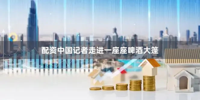 配资中国记者走进一座座啤酒大篷