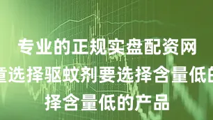 专业的正规实盘配资网站儿童选择驱蚊剂要选择含量低的产品