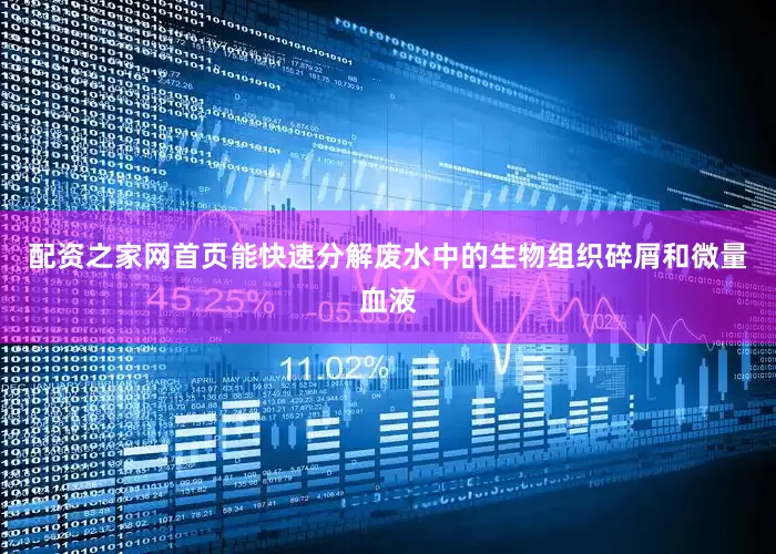 配资之家网首页能快速分解废水中的生物组织碎屑和微量血液