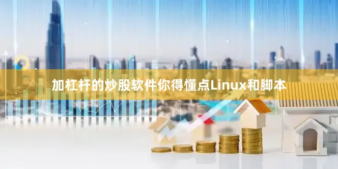加杠杆的炒股软件你得懂点Linux和脚本