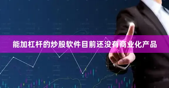 能加杠杆的炒股软件目前还没有商业化产品