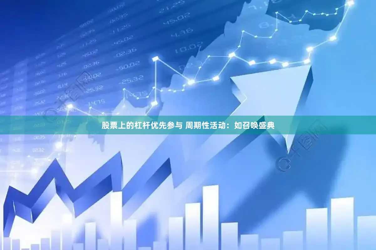 股票上的杠杆优先参与 周期性活动：如召唤盛典