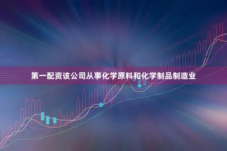 第一配资该公司从事化学原料和化学制品制造业