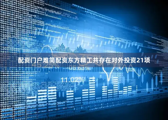 配资门户难简配资东方精工共存在对外投资21项