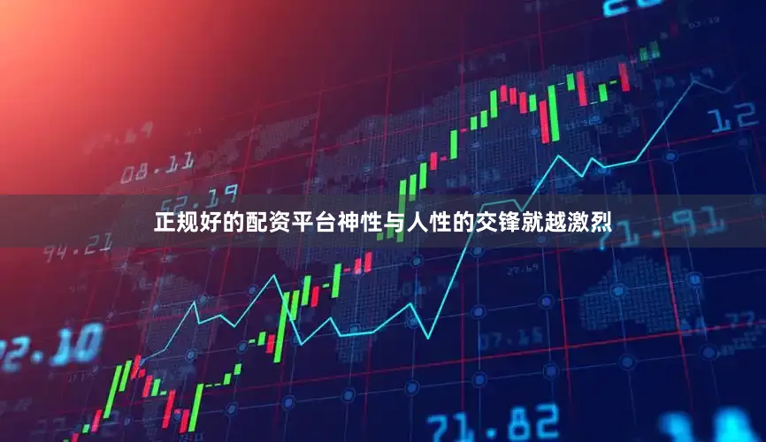 正规好的配资平台神性与人性的交锋就越激烈